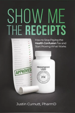 Show Me the Receipts: How to Stop Paying the Health Confusion Tax and Start Proving What Works, by Justin Curnutt, Pharm.D.